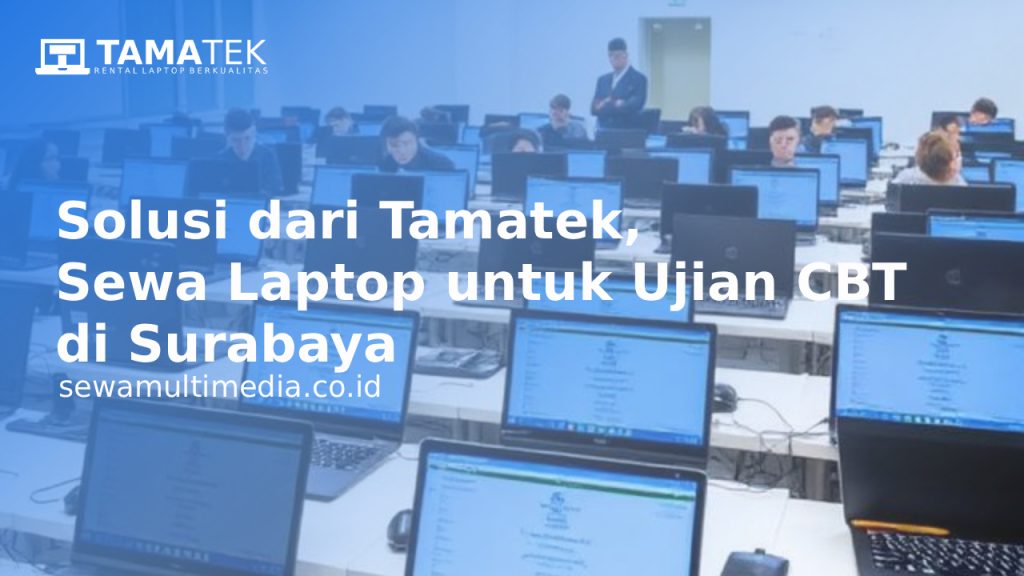 Solusi dari Tamatek, Sewa Laptop untuk Ujian CBT di Surabaya