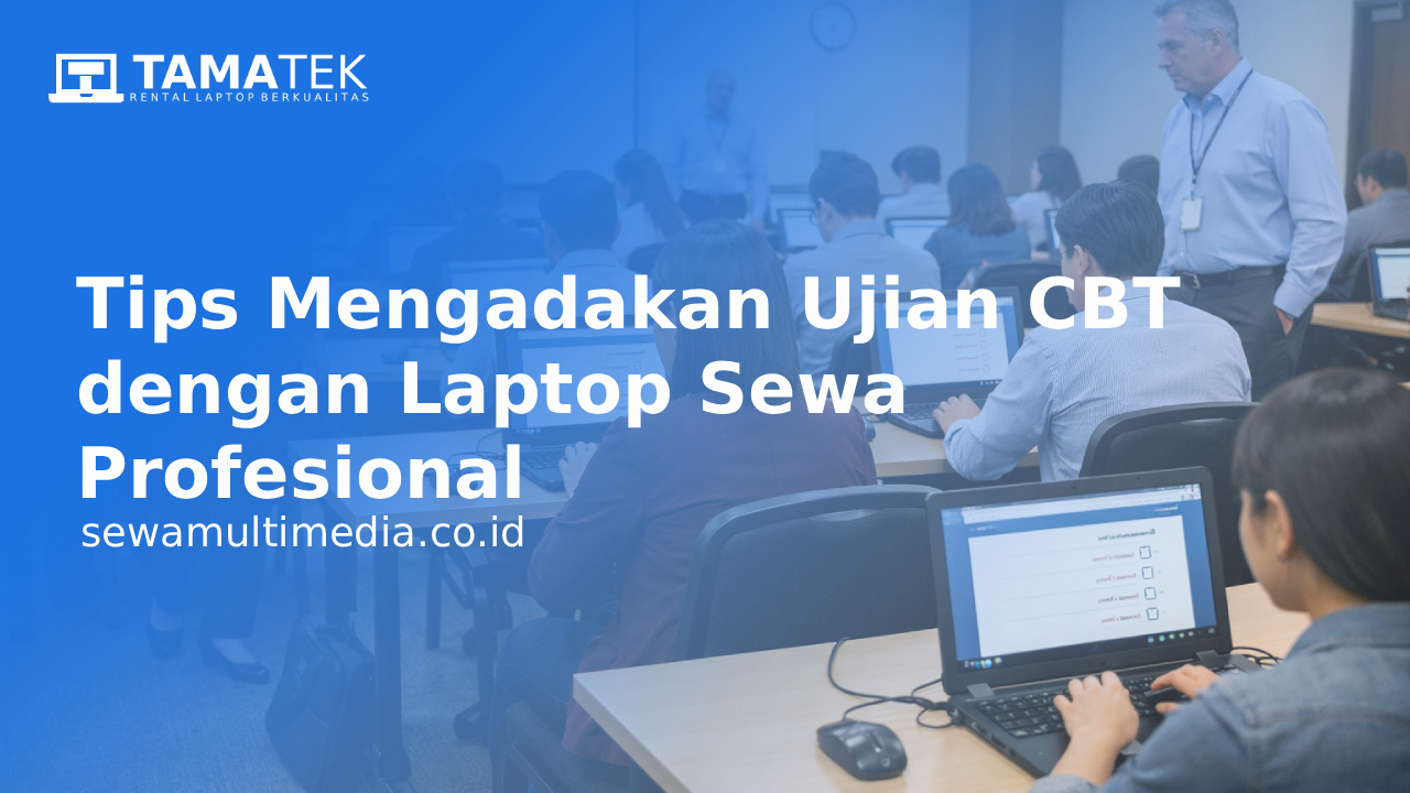 Tips Mengadakan Ujian CBT dengan Laptop Sewa Profesional